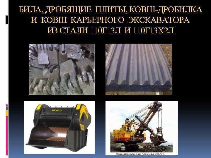 БИЛА, ДРОБЯЩИЕ ПЛИТЫ, КОВШ-ДРОБИЛКА И КОВШ КАРЬЕРНОГО ЭКСКАВАТОРА ИЗ СТАЛИ 110 Г 13 Л