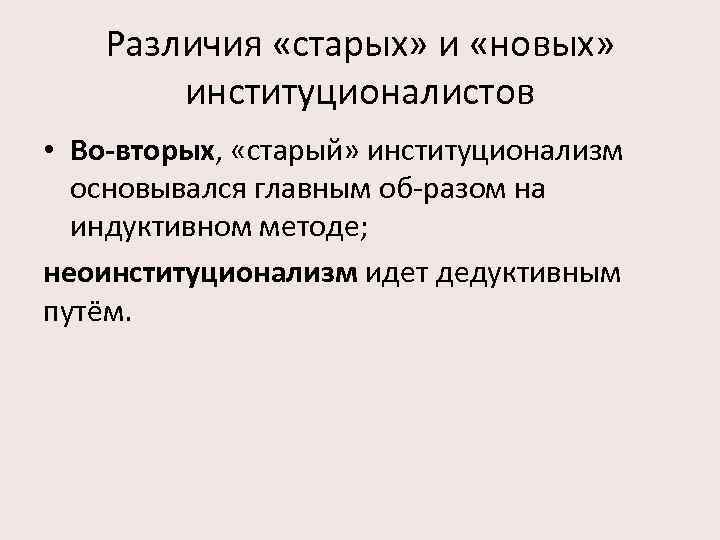 Различия «старых» и «новых» институционалистов • Во-вторых, «старый» институционализм основывался главным об разом на