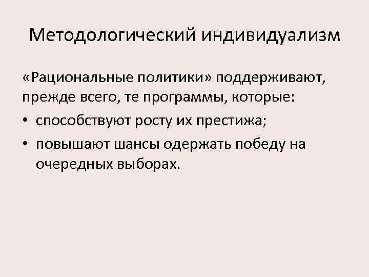 Методологический индивидуализм «Рациональные политики» поддерживают, прежде всего, те программы, которые: • способствуют росту их
