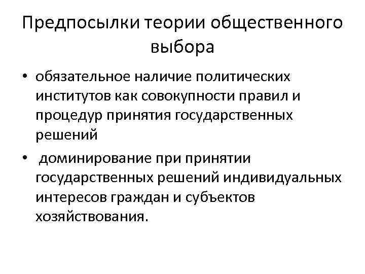 Предпосылки теории общественного выбора • обязательное наличие политических институтов как совокупности правил и процедур