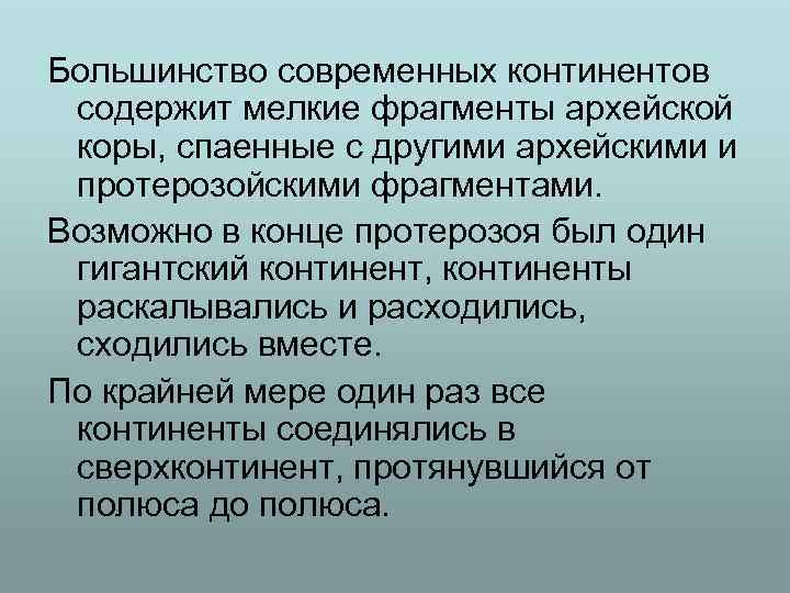 Большинство современных континентов содержит мелкие фрагменты архейской коры, спаенные с другими архейскими и протерозойскими