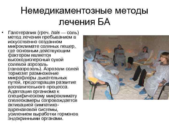 Немедикаментозные методы лечения БА • Галотерапия (греч. hals — соль) метод лечения пребыванием в