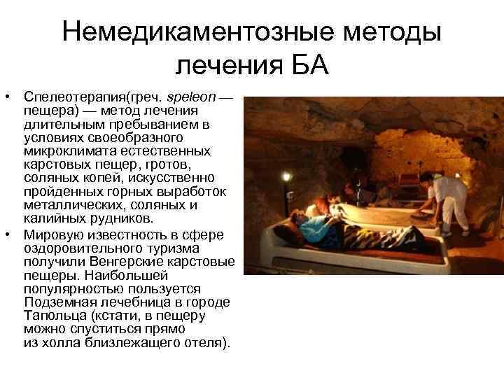 Немедикаментозные методы лечения БА • Спелеотерапия(греч. speleon — пещера) — метод лечения длительным пребыванием
