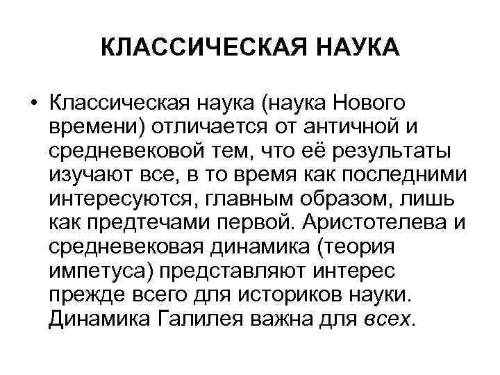 КЛАССИЧЕСКАЯ НАУКА • Классическая наука (наука Нового времени) отличается от античной и средневековой тем,