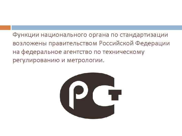 Функции национального органа по стандартизации возложены правительством Российской Федерации на федеральное агентство по техническому