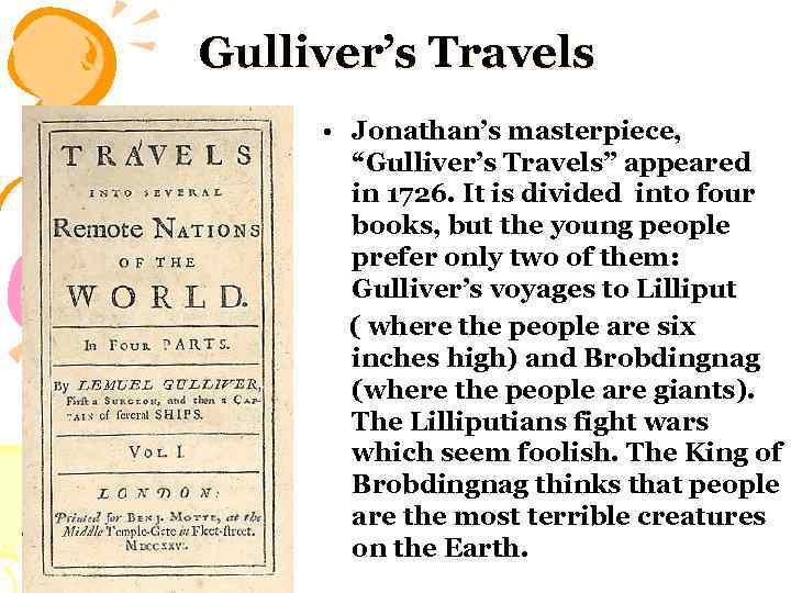 Gulliver’s Travels • Jonathan’s masterpiece, “Gulliver’s Travels” appeared in 1726. It is divided into