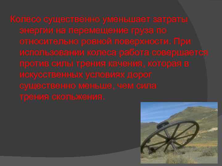 Колесо существенно уменьшает затраты энергии на перемещение груза по относительно ровной поверхности. При использовании