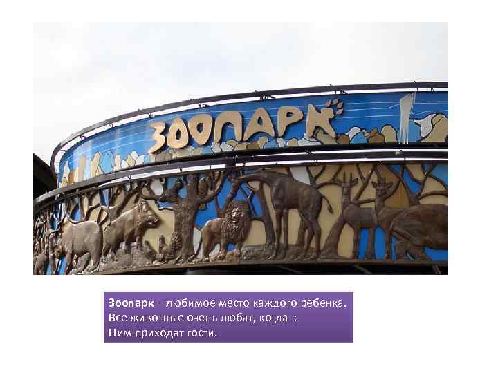 Зоопарк – любимое место каждого ребенка. Все животные очень любят, когда к Ним приходят