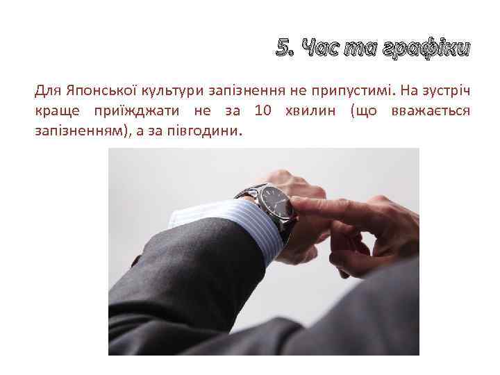 5. Час та графіки Для Японської культури запізнення не припустимі. На зустріч краще приїжджати