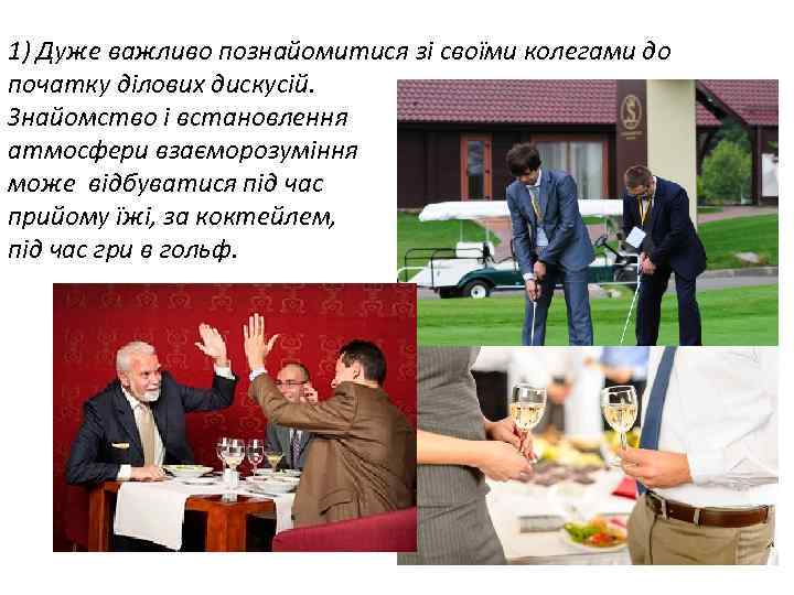 1) Дуже важливо познайомитися зі своїми колегами до початку ділових дискусій. Знайомство і встановлення