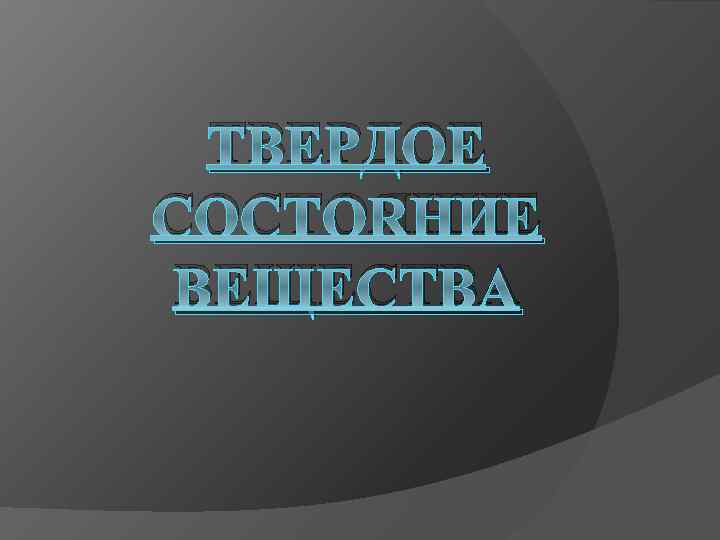 ТВЕРДОЕ СОСТОЯНИЕ ВЕЩЕСТВА 