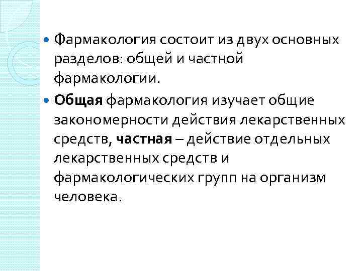 Фармакология состоит из двух основных разделов: общей и частной фармакологии. Общая фармакология изучает общие