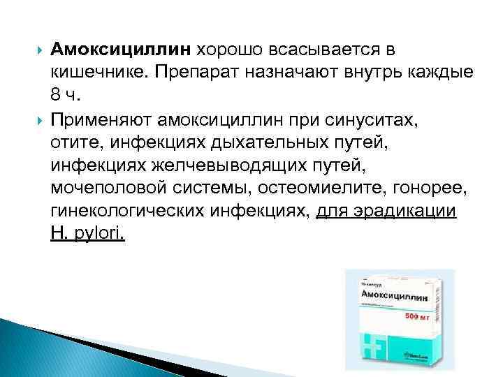  Амоксициллин хорошо всасывается в кишечнике. Препарат назначают внутрь каждые 8 ч. Применяют амоксициллин