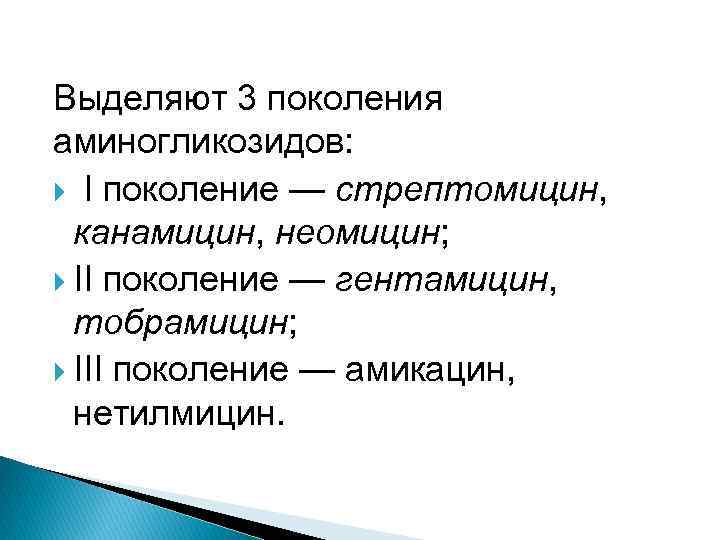 Выделяют 3 поколения аминогликозидов: I поколение — стрептомицин, канамицин, неомицин; II поколение — гентамицин,