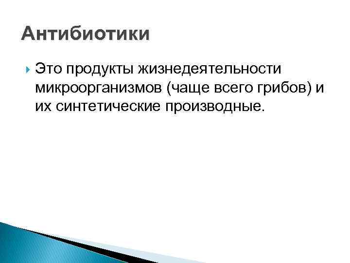 Антибиотики Это продукты жизнедеятельности микроорганизмов (чаще всего грибов) и их синтетические производные. 