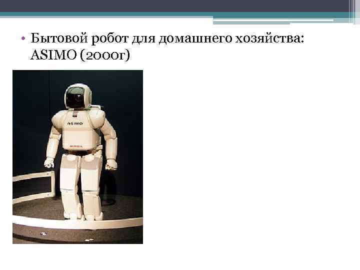  • Бытовой робот для домашнего хозяйства: ASIMO (2000 г) 