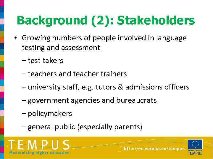 Background (2): Stakeholders • Growing numbers of people involved in language testing and assessment