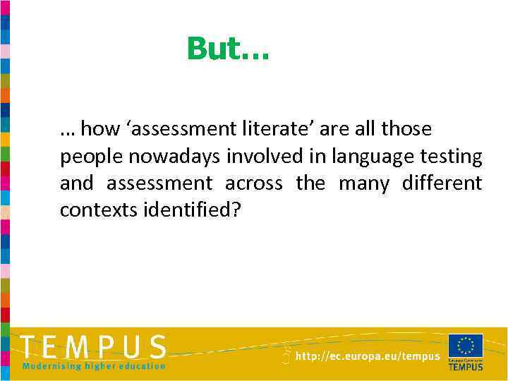 But… … how ‘assessment literate’ are all those people nowadays involved in language testing