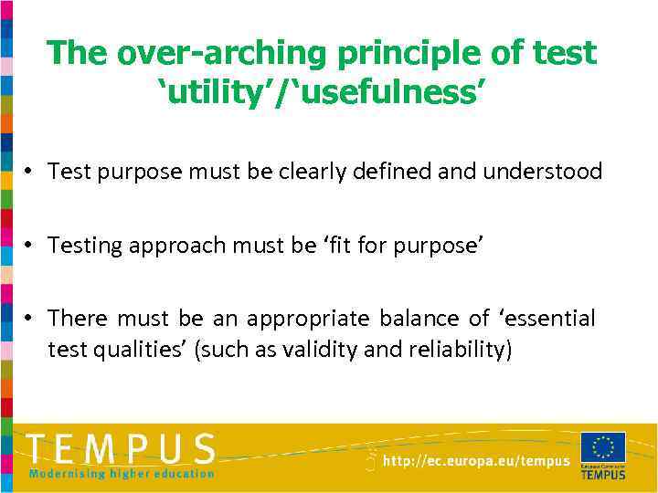 The over-arching principle of test ‘utility’/‘usefulness’ • Test purpose must be clearly defined and