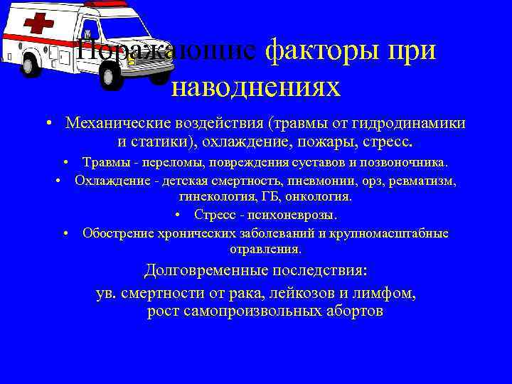 Поражающие факторы при наводнениях • Механические воздействия (травмы от гидродинамики и статики), охлаждение, пожары,