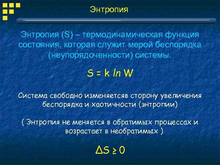 Энтропия (S) – термодинамическая функция состояния, которая служит мерой беспорядка (неупорядоченности) системы. S =