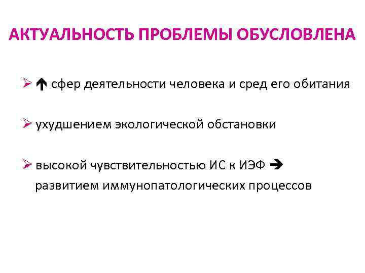 АКТУАЛЬНОСТЬ ПРОБЛЕМЫ ОБУСЛОВЛЕНА Ø сфер деятельности человека и сред его обитания Ø ухудшением экологической
