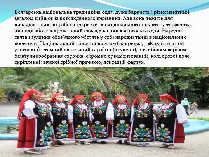 Болгарська національна традиційна одяг, дуже барвиста і різноманітний, загалом вийшов із повсякденного вживання. Але