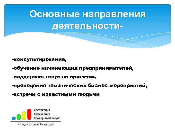 Основные направления деятельности-консультирование, -обучение начинающих предпринимателей, -поддержка старт-ап проектов, -проведение тематических бизнес мероприятий, -встречи