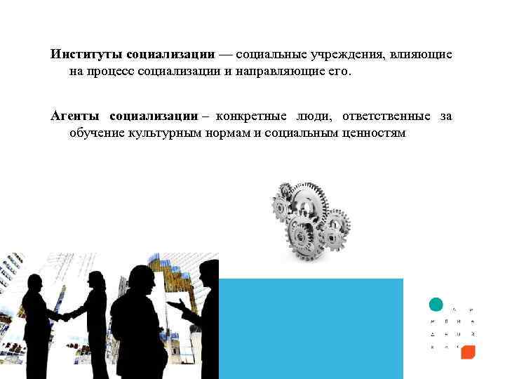 Институты социализации — социальные учреждения, влияющие на процесс социализации и направляющие его. Агенты социализации