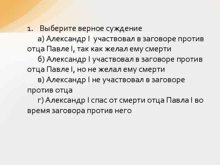 1. Выберите верное суждение а) Александр I участвовал в заговоре против отца Павле I,