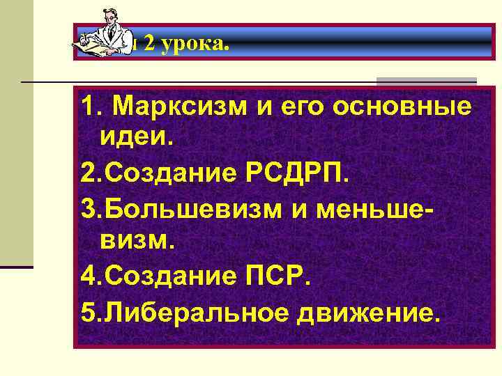 План 2 урока. 1. Марксизм и его основные идеи. 2. Создание РСДРП. 3. Большевизм