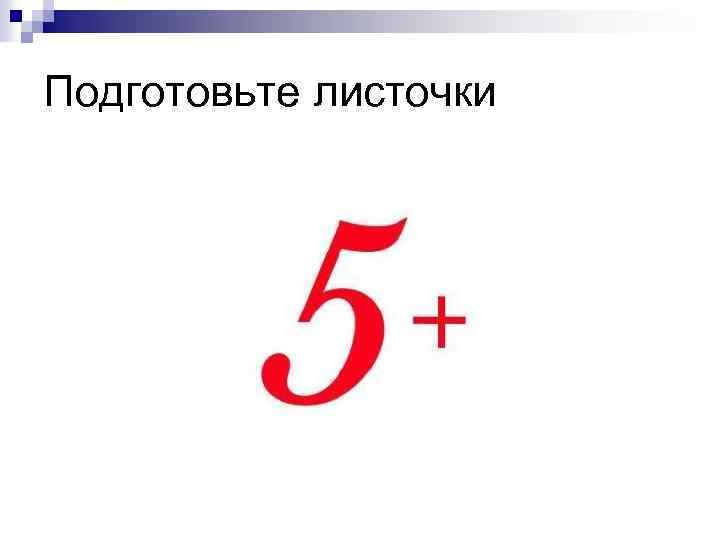 Подготовьте листочки 
