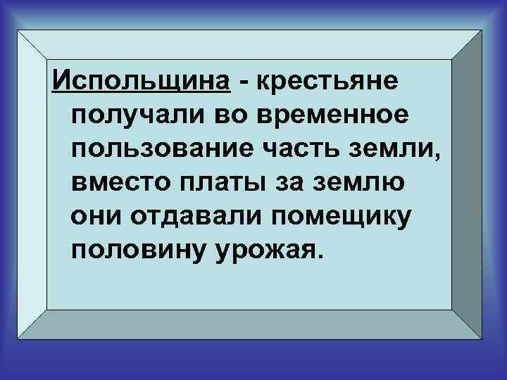 Испольщина - крестьяне получали во временное пользование часть земли, вместо платы за землю они