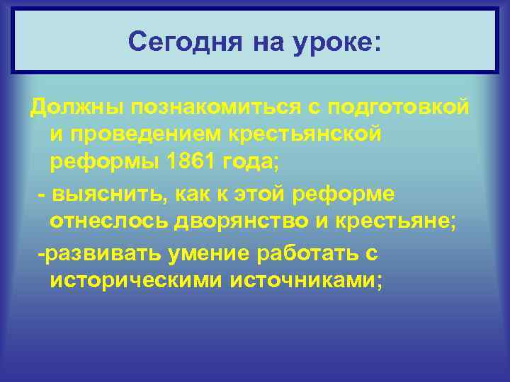 Сегодня на уроке: Должны познакомиться с подготовкой и проведением крестьянской реформы 1861 года; -