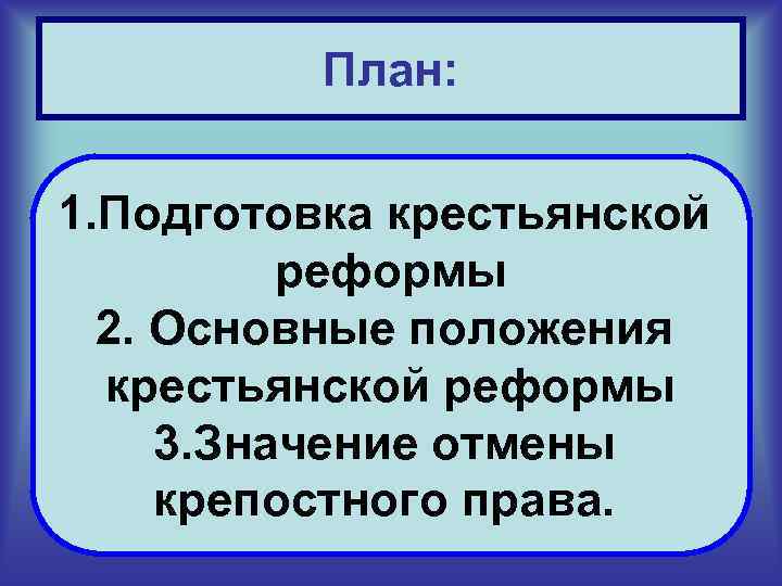 План: 1. Подготовка крестьянской реформы 2. Основные положения крестьянской реформы 3. Значение отмены крепостного