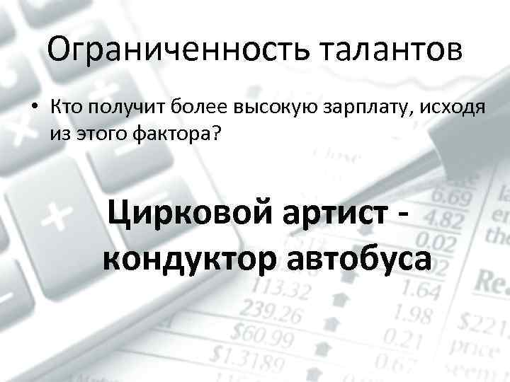 Ограниченность талантов • Кто получит более высокую зарплату, исходя из этого фактора? Цирковой артист