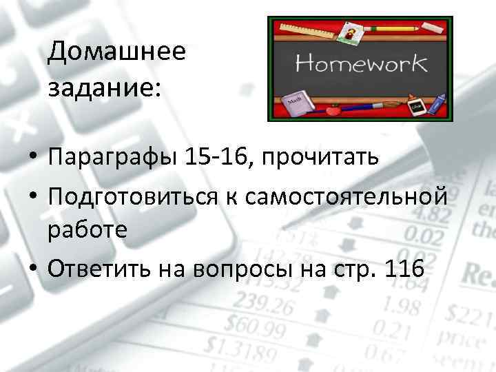 Домашнее задание: • Параграфы 15 -16, прочитать • Подготовиться к самостоятельной работе • Ответить