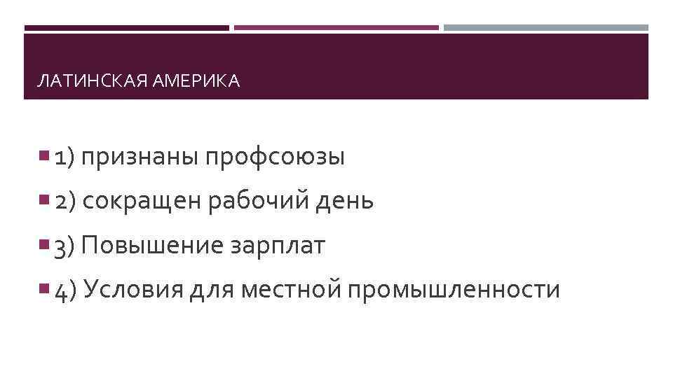 ЛАТИНСКАЯ АМЕРИКА 1) признаны профсоюзы 2) сокращен рабочий день 3) Повышение зарплат 4) Условия