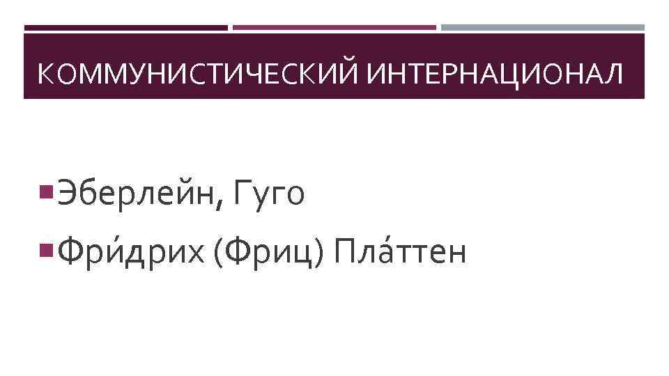 КОММУНИСТИЧЕСКИЙ ИНТЕРНАЦИОНАЛ Эберлейн, Гуго Фри дрих (Фриц) Пла ттен 