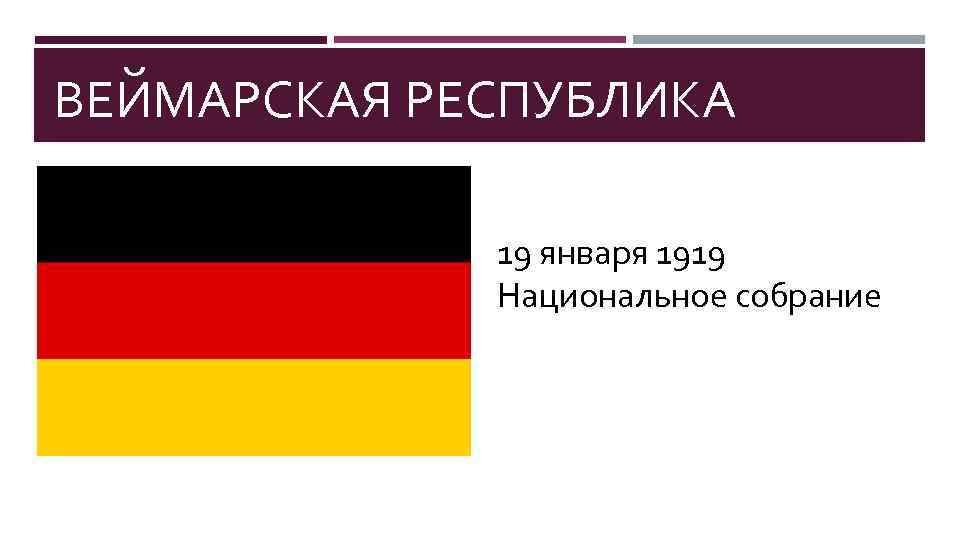 ВЕЙМАРСКАЯ РЕСПУБЛИКА 19 января 1919 Национальное собрание 