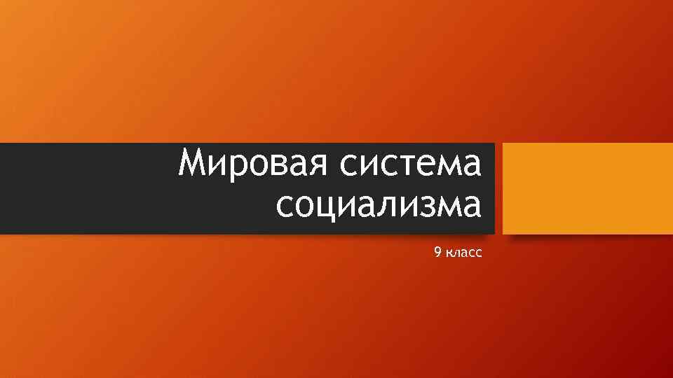 Мировая система социализма 9 класс 