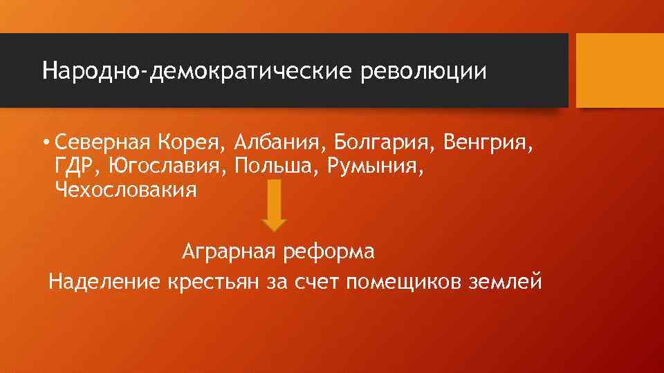 Народно-демократические революции • Северная Корея, Албания, Болгария, Венгрия, ГДР, Югославия, Польша, Румыния, Чехословакия Аграрная