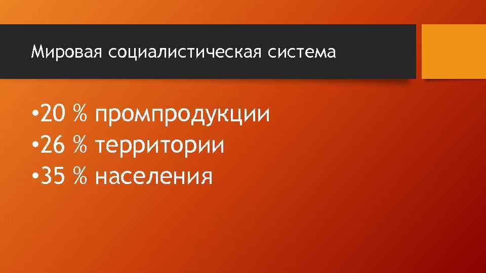 Мировая социалистическая система • 20 % промпродукции • 26 % территории • 35 %