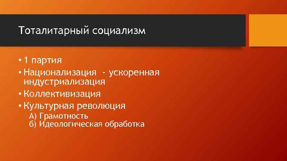 Тоталитарный социализм • 1 партия • Национализация - ускоренная индустриализация • Коллективизация • Культурная