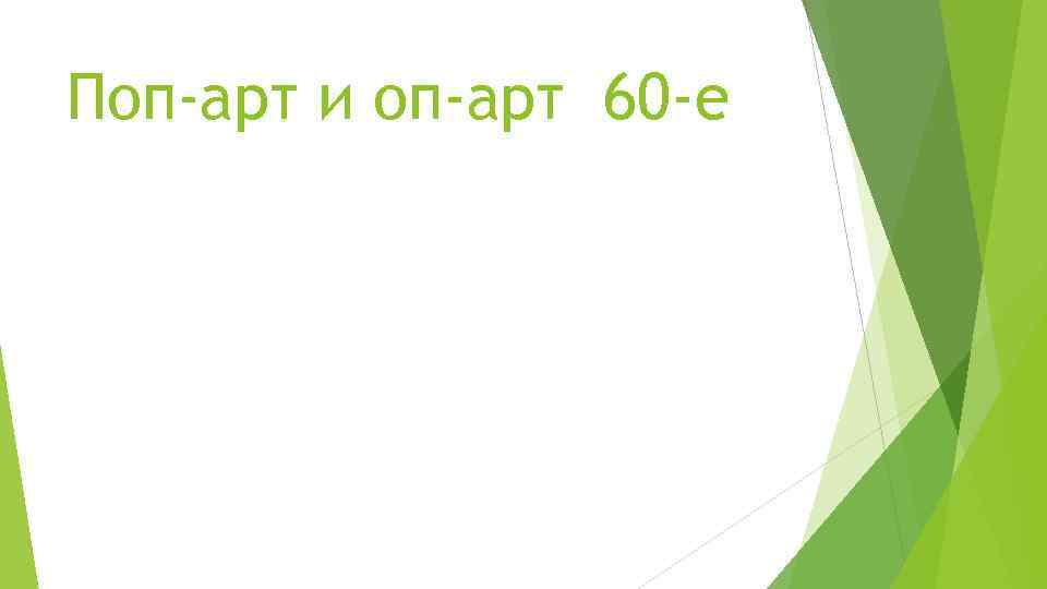 Поп-арт и оп-арт 60 -е 