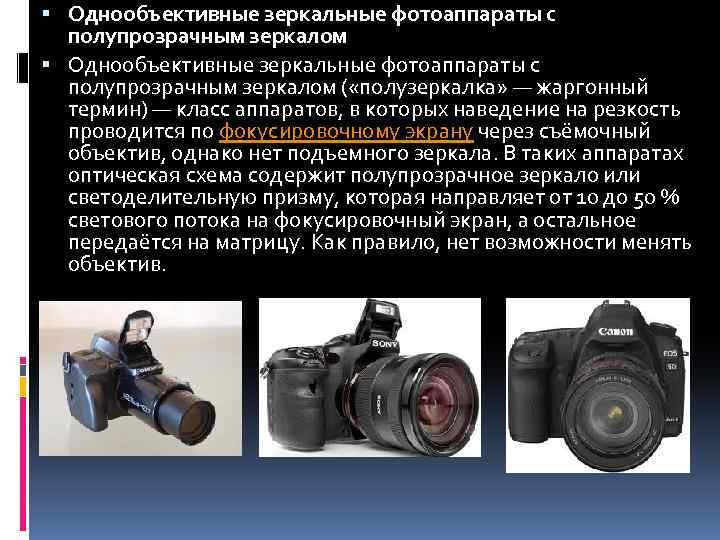  Однообъективные зеркальные фотоаппараты с полупрозрачным зеркалом ( «полузеркалка» — жаргонный термин) — класс