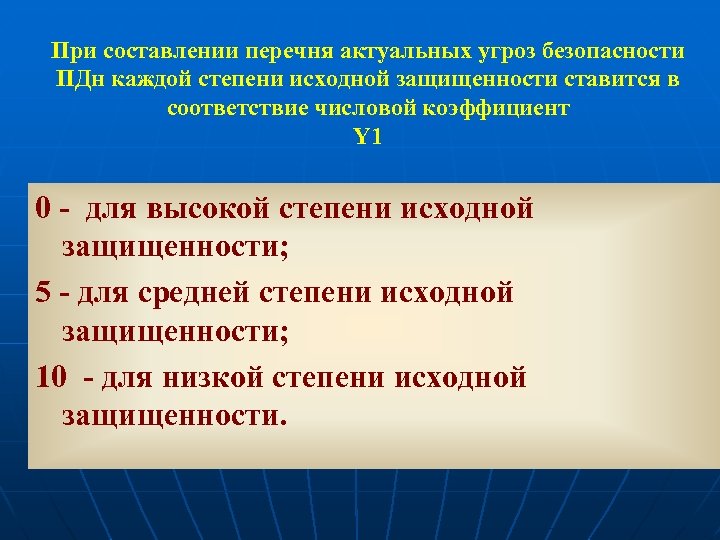 При составлении перечня актуальных угроз безопасности ПДн каждой степени исходной защищенности ставится в соответствие