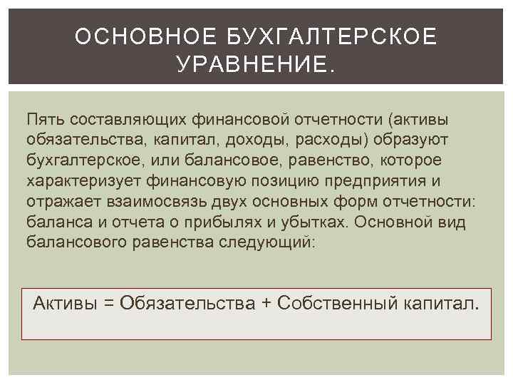 ОСНОВНОЕ БУХГАЛТЕРСКОЕ УРАВНЕНИЕ. Пять составляющих финансовой отчетности (активы обязательства, капитал, доходы, расходы) образуют бухгалтерское,