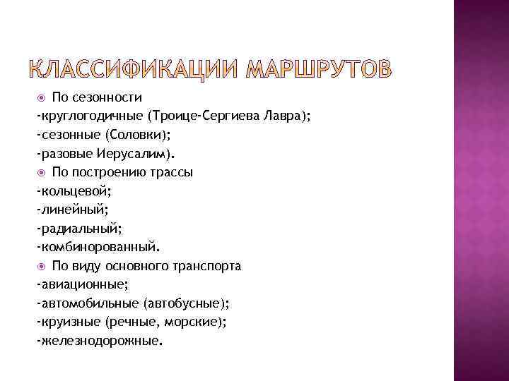 По сезонности -круглогодичные (Троице-Сергиева Лавра); -сезонные (Соловки); -разовые Иерусалим). По построению трассы -кольцевой; -линейный;