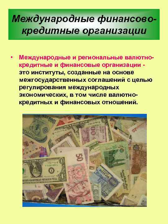 Международные финансовокредитные организации • Международные и региональные валютнокредитные и финансовые организации - это институты,